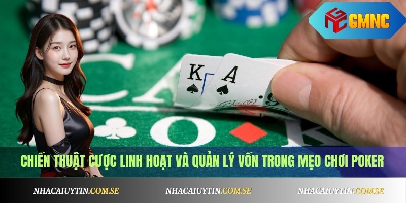 Chiến thuật cược linh hoạt và quản lý vốn trong mẹo chơi Poker