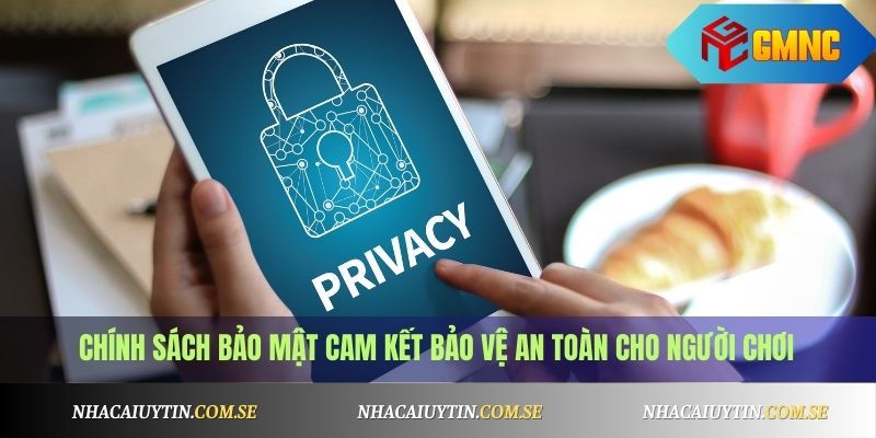 Chính sách bảo mật cam kết bảo vệ an toàn cho người chơi