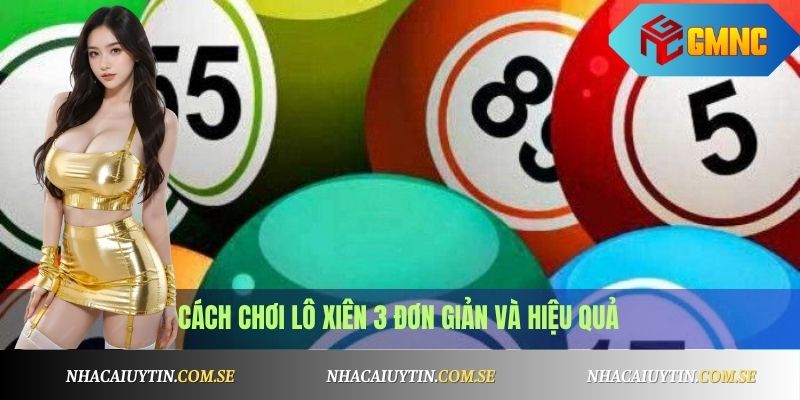 Lô Xiên 3 Là Gì? Cách Tính Lô Xiên Chuẩn & Dễ Thắng 3 Cách chơi Lô Xiên 3 đơn giản và hiệu quả
