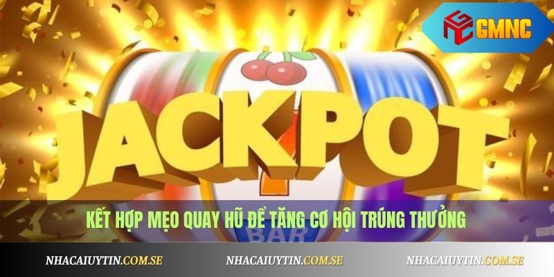 Cách Quay Hũ Dễ Nổ Nhất 2025 - Áp Dụng Là Trúng Ngay 4 Kết hợp mẹo quay hũ để tăng cơ hội trúng thưởng