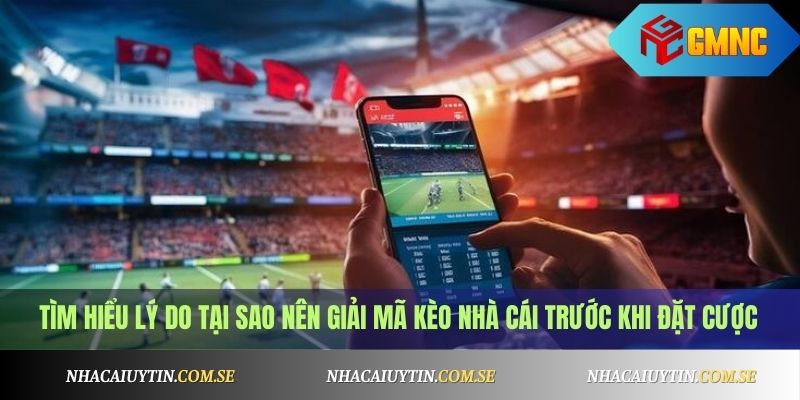 Tìm hiểu lý do tại sao nên giải mã kèo nhà cái trước khi đặt cược