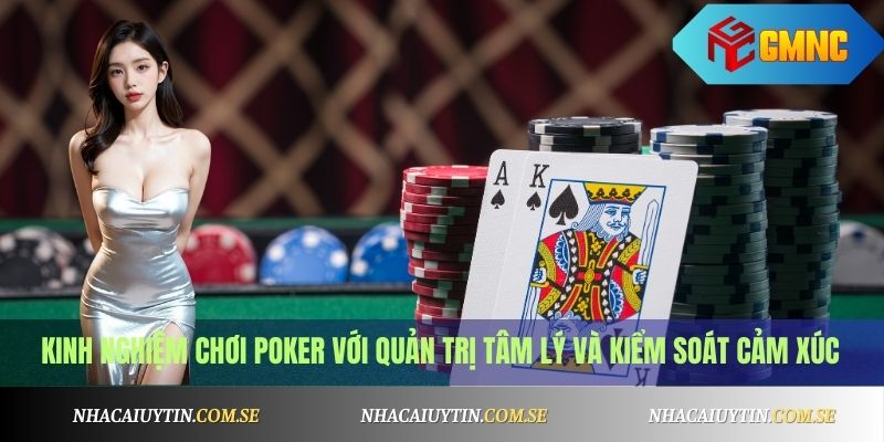 Kinh nghiệm chơi Poker với quản trị tâm lý và kiểm soát cảm xúc