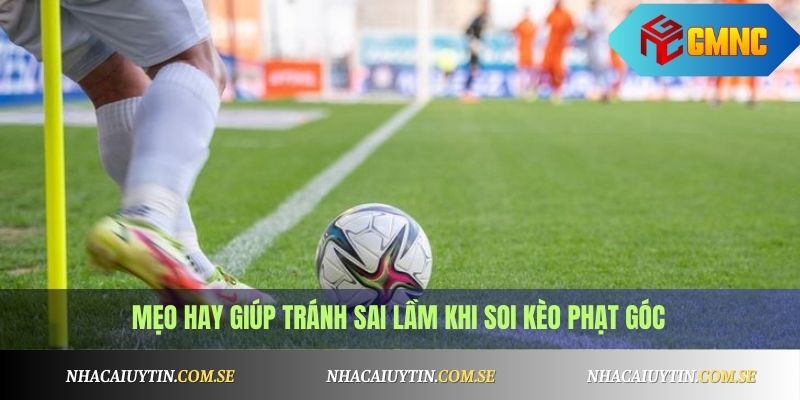 Kèo Phạt Góc Phổ Biến Và Bí Quyết Soi Kèo Chính Xác 4 Mẹo hay giúp tránh sai lầm khi soi kèo phạt góc