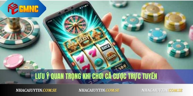 Lưu ý quan trọng khi chơi cá cược trực tuyến
