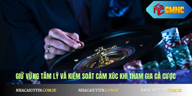 Giữ vững tâm lý và kiểm soát cảm xúc khi tham gia cá cược