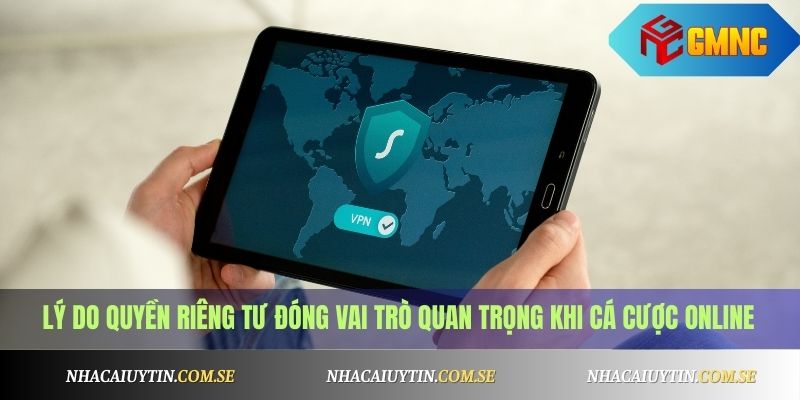 Quyền Riêng Tư 2 Lý do quyền riêng tư đóng vai trò quan trọng khi cá cược online