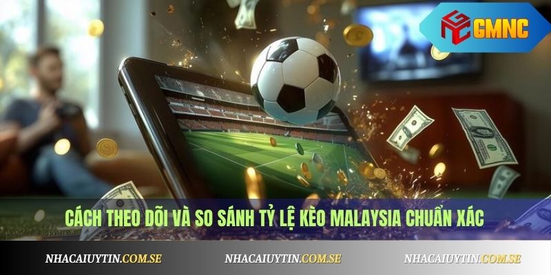 Kèo Malaysia Là Gì? Cách Tính Kèo Chuẩn Nhất 2025 4 Cách theo dõi và so sánh tỷ lệ kèo Malaysia chuẩn xác