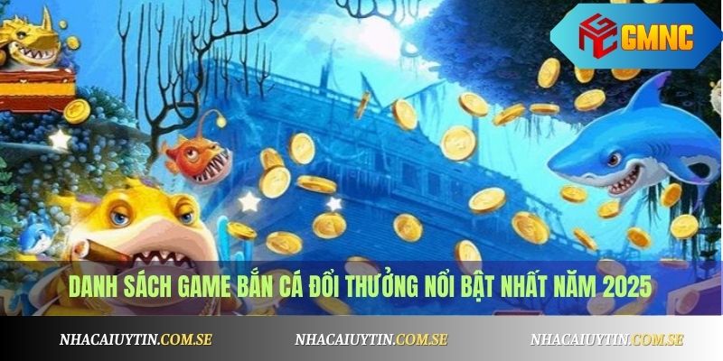 Danh sách game bắn cá đổi thưởng nổi bật nhất năm 2025