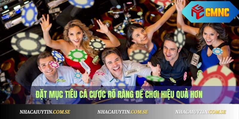 Đặt mục tiêu cá cược rõ ràng để chơi hiệu quả hơn